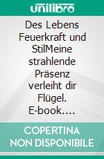 Des Lebens Feuerkraft und StilMeine strahlende Präsenz verleiht dir Flügel. E-book. Formato EPUB ebook