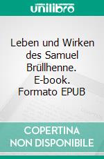 Leben und Wirken des Samuel Brüllhenne. E-book. Formato EPUB ebook di Jan Peters