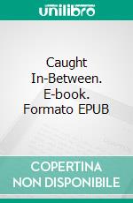 Caught In-Between. E-book. Formato EPUB