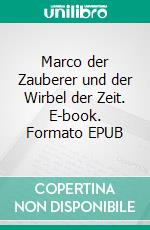 Marco der Zauberer und der Wirbel der Zeit. E-book. Formato EPUB ebook