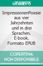 ImpressionenPoesie aus vier Jahrzehnten und in drei Sprachen. E-book. Formato EPUB ebook