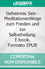 Geheimnis Sein - MeditationenWege zum Frieden und zur Selbstheilung. E-book. Formato EPUB ebook di Urs-Peter Blaser