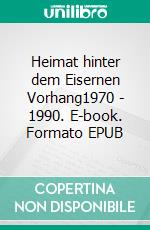 Heimat hinter dem Eisernen Vorhang1970 - 1990. E-book. Formato EPUB ebook