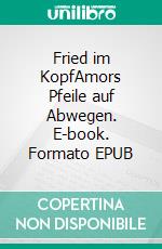 Fried im KopfAmors Pfeile auf Abwegen. E-book. Formato EPUB ebook