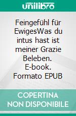 Feingefühl für EwigesWas du intus hast ist meiner Grazie Beleben. E-book. Formato EPUB ebook di Ludwig Weibel