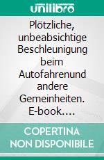 Plötzliche, unbeabsichtige Beschleunigung beim Autofahrenund andere Gemeinheiten. E-book. Formato EPUB ebook