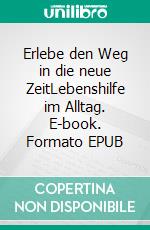 Erlebe den Weg in die neue ZeitLebenshilfe im Alltag. E-book. Formato EPUB ebook