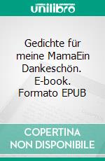 Gedichte für meine MamaEin Dankeschön. E-book. Formato EPUB ebook