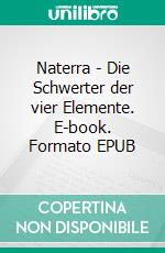 Naterra - Die Schwerter der vier Elemente. E-book. Formato EPUB ebook di André Pfeifer