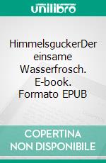 HimmelsguckerDer einsame Wasserfrosch. E-book. Formato EPUB ebook di Herzlinde Meyerdierks