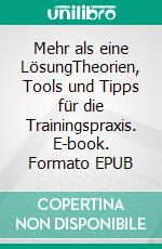 Mehr als eine LösungTheorien, Tools und Tipps für die Trainingspraxis. E-book. Formato EPUB ebook di Peter Steinberger