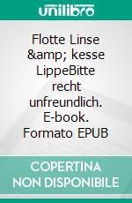 Flotte Linse &amp; kesse LippeBitte recht unfreundlich. E-book. Formato EPUB ebook