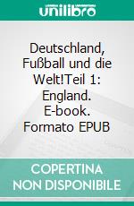 Deutschland, Fußball und die Welt!Teil 1: England. E-book. Formato EPUB ebook