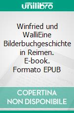 Winfried und WalliEine Bilderbuchgeschichte in Reimen. E-book. Formato EPUB ebook di Anne Kerstin Hirsch