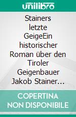 Stainers letzte GeigeEin historischer Roman über den Tiroler Geigenbauer Jakob Stainer (1619-1683) mit kriminalistischer Komponente in der Gegenwart.. E-book. Formato EPUB ebook