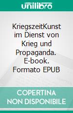 KriegszeitKunst im Dienst von Krieg und Propaganda. E-book. Formato EPUB