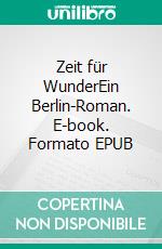 Zeit für WunderEin Berlin-Roman. E-book. Formato EPUB ebook di Jutta Reike