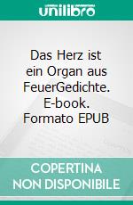 Das Herz ist ein Organ aus FeuerGedichte. E-book. Formato EPUB ebook