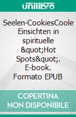 Seelen-CookiesCoole Einsichten in spirituelle &quot;Hot Spots&quot;. E-book. Formato EPUB ebook