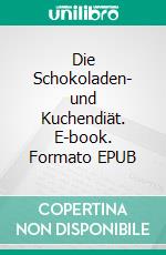 Die Schokoladen- und Kuchendiät. E-book. Formato EPUB ebook