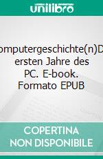 Computergeschichte(n)Die ersten Jahre des PC. E-book. Formato EPUB ebook