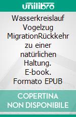 Wasserkreislauf  Vogelzug  MigrationRückkehr zu einer natürlichen Haltung. E-book. Formato EPUB ebook di Sebastian Stranz