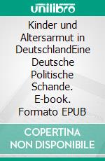 Kinder und Altersarmut in DeutschlandEine Deutsche Politische Schande. E-book. Formato EPUB ebook