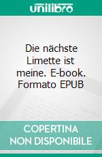 Die nächste Limette ist meine. E-book. Formato EPUB ebook