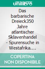 Das barbarische Dreieck350 Jahre atlantischer Sklavenhandel  - Spurensuche in Westafrika. E-book. Formato EPUB ebook di Claudia Oberascher