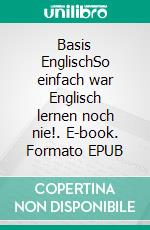 Basis EnglischSo einfach war Englisch lernen noch nie!. E-book. Formato EPUB ebook di Anja Carter