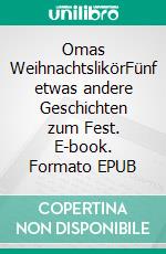 Omas WeihnachtslikörFünf etwas andere Geschichten zum Fest. E-book. Formato EPUB