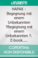 HAPAX - Begegnung mit einem Unbekannten ?Begegnung mit einem Unbekannten ?. E-book. Formato EPUB ebook