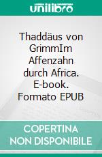 Thaddäus von GrimmIm Affenzahn durch Africa. E-book. Formato EPUB ebook