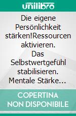 Die eigene Persönlichkeit stärken!Ressourcen aktivieren. Das Selbstwertgefühl stabilisieren. Mentale Stärke entwickeln. E-book. Formato EPUB ebook di Heidrun Vössing