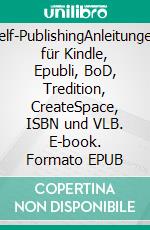 Self-PublishingAnleitungen für Kindle, Epubli, BoD, Tredition, CreateSpace, ISBN und VLB. E-book. Formato EPUB ebook