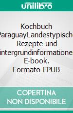 Kochbuch ParaguayLandestypische Rezepte und Hintergrundinformationen. E-book. Formato EPUB ebook