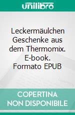 Leckermäulchen Geschenke aus dem Thermomix. E-book. Formato EPUB ebook