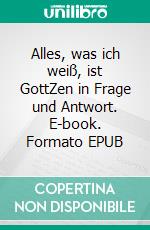 Alles, was ich weiß, ist GottZen in Frage und Antwort. E-book. Formato EPUB ebook di Ralf Scherer