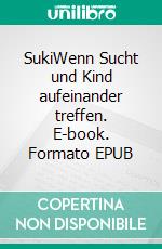 SukiWenn Sucht und Kind aufeinander treffen. E-book. Formato EPUB ebook di Lisa Cano Cifuentes