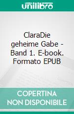 ClaraDie geheime Gabe - Band 1. E-book. Formato EPUB ebook di Pea Jung