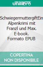 SchwiegermuttergiftEin Alpenkrimi mit Franzl und Max. E-book. Formato EPUB ebook