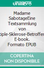 Madame SabotageEine Textsammlung von Multiple-Sklerose-Betroffenen. E-book. Formato EPUB ebook