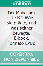 Der Makel um die B 29Wie sie prägte, und was seither bewegte. E-book. Formato EPUB ebook