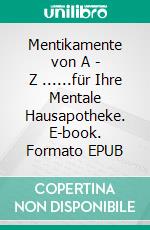 Mentikamente von A - Z ......für Ihre Mentale Hausapotheke. E-book. Formato EPUB