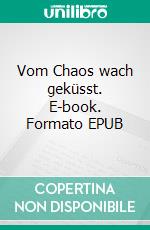 Vom Chaos wach geküsst. E-book. Formato EPUB ebook di Linda Maria Roth