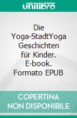 Die Yoga-StadtYoga Geschichten für Kinder. E-book. Formato EPUB ebook