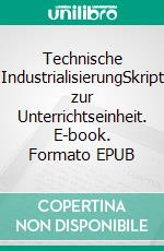 Technische IndustrialisierungSkript zur Unterrichtseinheit. E-book. Formato EPUB ebook