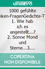 1000 gefühlte Gedanken-FragenGedichte-Trilogie 1. Wie hab ich es angestellt...? 2. Sonne Mond und Sterne...3. Die Weisheit in mir.... E-book. Formato EPUB ebook di Sabine Krusel