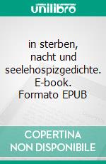 in sterben, nacht und seelehospizgedichte. E-book. Formato EPUB ebook