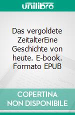 Das vergoldete ZeitalterEine Geschichte von heute. E-book. Formato EPUB ebook